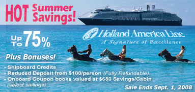 Holland America Line Hot Summer Savings Up to 75% off select sailings. Sale Ends Sept. 1, 2008